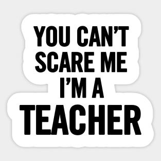 You Can't Scare Me I'm A Teacher Sticker